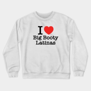 I Love Big Booty Latinas Crewneck Sweatshirt